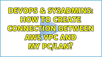 DevOps & SysAdmins: How to create connection between AWS VPC and my PC/LAN? (4 Solutions!!)