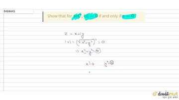 Show that for ` z epsilon C, |\z|=0 ` if and only if ` z=0`