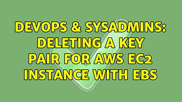 DevOps & SysAdmins: Deleting a Key Pair for AWS EC2 Instance with EBS (2 Solutions!!)