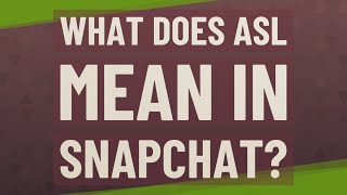 What does ASL mean in Snapchat?
