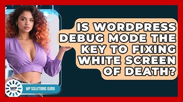 Is WordPress Debug Mode The Key To Fixing White Screen Of Death? - WP Solutions Guru
