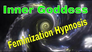 Inner Goddess - Feminization Hypnosis - Connecting You to the Woman Inside