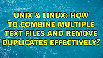 Unix & Linux: How to combine multiple text files and remove duplicates effectively?
