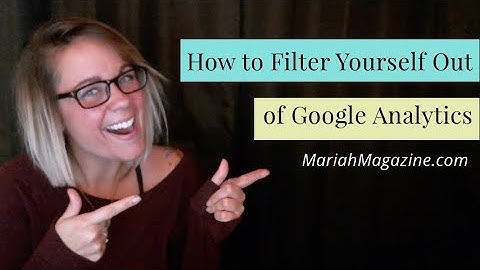 How to Identify and Filter Yourself Out of Google Analytics