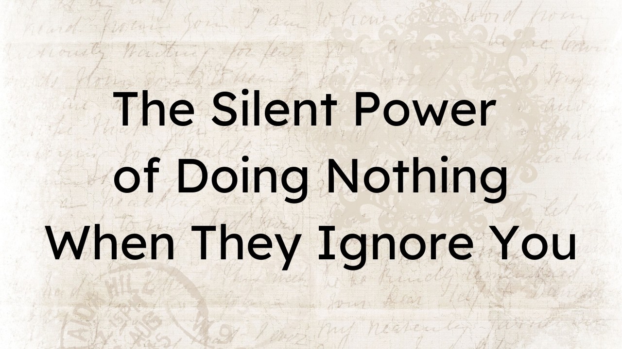 The Silent Power of Doing Nothing When They Ignore You | Life-Changing ...