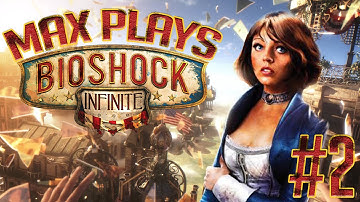 Max Plays BioShock Infinite - Gameplay Playthrough - Part 2