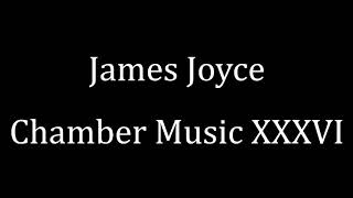 James Joyce: Chamber Music XXXVI