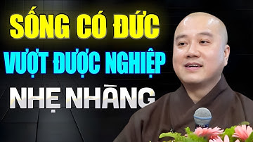 Người Sống Có ĐỨC, Vượt Qua Nghiệp Rất Nhẹ Nhàng! | Giảng Sư Thích Pháp Hoà