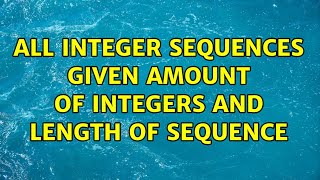 All integer sequences given amount of integers and length of sequence (3 Solutions!!)