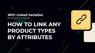 How to link any product types by attributes - WPC Linked Variation for WooCommerce