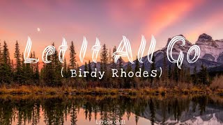 Let It All Go || Birdy Rhodes  || New Lyrics Chill 💘🎵
