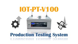 Transform IoT Device Testing: Introducing the IOT-PT-V100 Production Testing System!