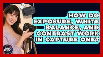 How Do Exposure, White Balance, And Contrast Work In Capture One? - Image Review Studio