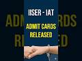 IISER IAT - 2026- ADMIT CARDS RELEASED- OUT #iiseradmitcards2026#iiser2026
