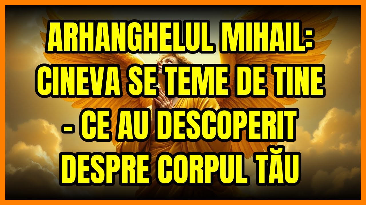 ARHANGHELUL MIHAIL: CINEVA SE TEME DE TINE - CE AU DESCOPERIT DESPRE CORPUL TĂU