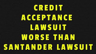 CREDIT ACCEPTANCE LAWSUIT WORSE THAN SANTANDER SETTELEMENT