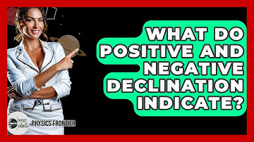 What Do Positive And Negative Declination Indicate? - Physics Frontier