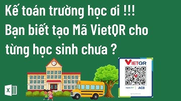 Excel cho kế toán trường học hỗ trợ tạo mã VietQR hàng loạt, mỗi học sinh 1 mã qr #myexcel