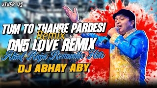 Tum To Thehre Pardesi remix  Dn5 Love Remix  Dj Abhay Aby  Altaf Raja  Romantic Hits
