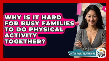 Why Is It Hard For Busy Families To Do Physical Activity Together? - Better Family Relationships