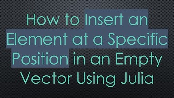 How to Insert an Element at a Specific Position in an Empty Vector Using Julia