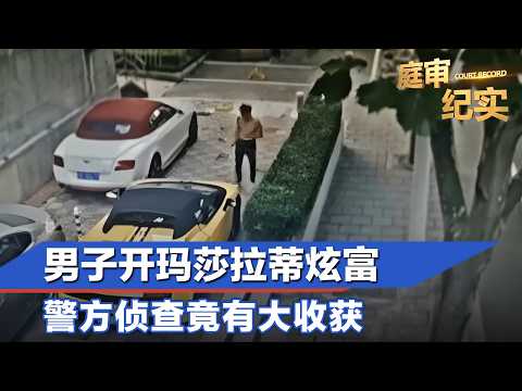 男子开玛莎拉蒂炫富，警方侦查竟有大收获#庭审纪实 FULL