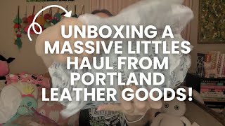 unboxing a MASSIVE Littles haul from Portland Leather Goods!