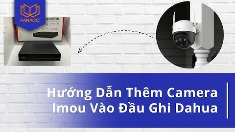 Hướng Dẫn Chi Tiết Thêm Camera Imou Vào Đầu Ghi Dahua