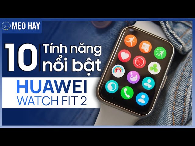 Huawei Watch Fit 2 và 10 tính năng nổi bật nhất | Thế Giới Đồng Hồ