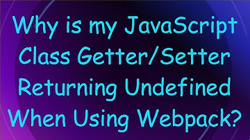 Why is my JavaScript Class Getter/Setter Returning Undefined When Using Webpack?