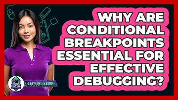 Why Are Conditional Breakpoints Essential For Effective Debugging? - Next LVL Programming