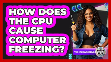 How Does The CPU Cause Computer Freezing? - The Hardware Hub