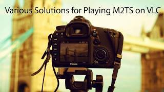 Various Solutions for Playing M2TS on VLC
