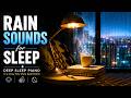 Rain Sounds for Sleep |Deep Sleep Piano in a Cozy City View Apartment