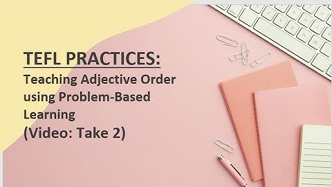 TEFL Practices: Teaching Adjective Order using Problem-Based Learning (Video 2)