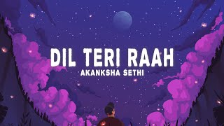 Akanksha Sethi - Dil Teri Raah (Lyrics)