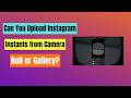 Can You Upload Instagram Instants from Camera Roll or Gallery?