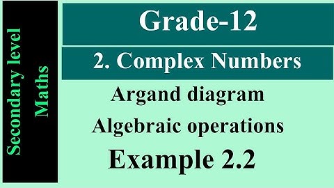 Grade-12 | Chapter-2 | Complex Numbers | Argand diagram| Algebraic operations | Example 2.2