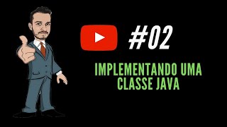 Aula 02   Implementando uma Classe Java