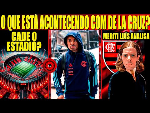 O QUE ESTÁ ACONTECENDO COM DE LA CRUZ? CADE O ESTÁDIO DO MENGÃO? MERITI LUIS ANALISA