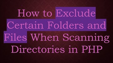 How to Exclude Certain Folders and Files When Scanning Directories in PHP