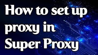 HOW TO SET UP SUPER PROXY THE RIGHT WAY!