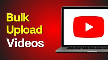 How to Bulk Upload on YouTube