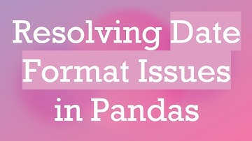 Resolving Date Format Issues in Pandas