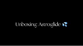 Astroglide Unboxing!