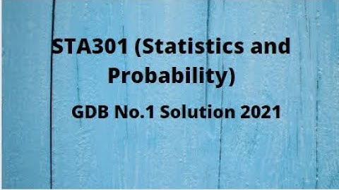 STA301 (Statistics and Probability) GDB No.1 Solution Fall 2021