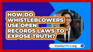 How Do Whistleblowers Use Open Records Laws To Expose Truth? - CountyOffice.org