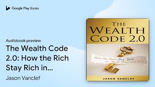 The Wealth Code 2.0: How the Rich Stay Rich in… by Jason Vanclef · Audiobook preview
