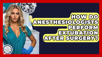 How Do Anesthesiologists Perform Extubation After Surgery? - The Operating Table