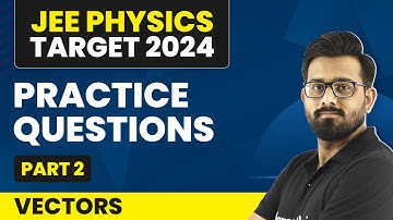 Practice Questions (Part 2) | Vectors | IIT JEE Physics